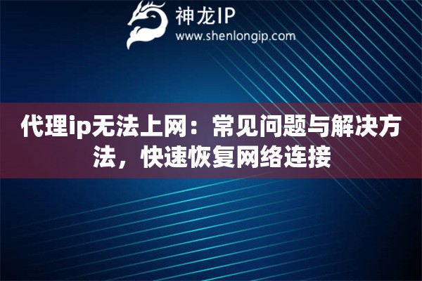 代理ip無法上網：常見問題與解決方法，快速恢復網絡連接