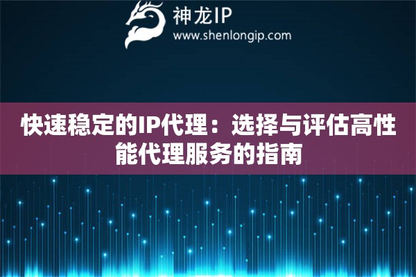 快速穩定的IP代理：選擇與評估高性能代理服務的指南