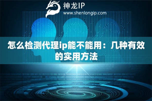 怎么檢測代理ip能不能用：幾種有效的實用方法