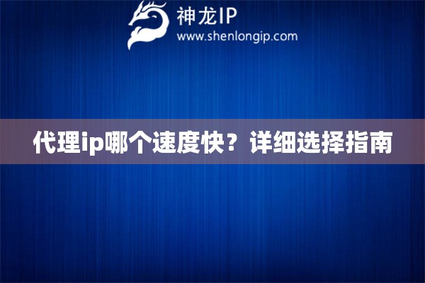 代理ip哪個(gè)速度快？詳細(xì)選擇指南