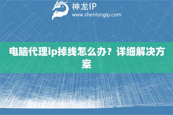 電腦代理ip掉線怎么辦？詳細(xì)解決方案