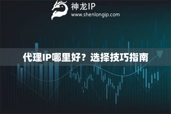 代理IP哪里好？選擇技巧指南
