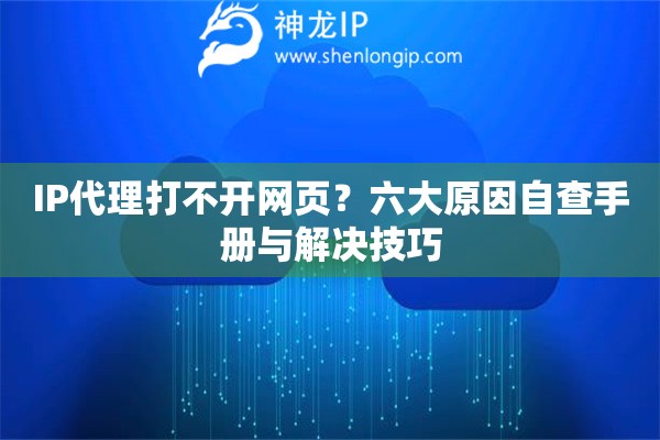 IP代理打不開網頁？六大原因自查手冊與解決技巧