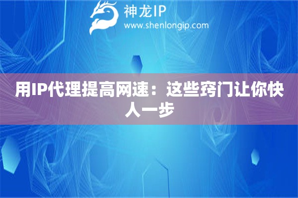 用IP代理提高網速：這些竅門讓你快人一步