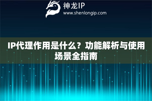 IP代理作用是什么？功能解析與使用場景全指南