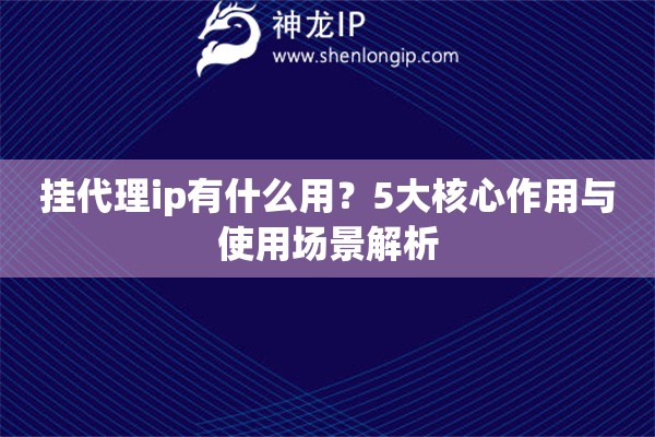 掛代理ip有什么用？5大核心作用與使用場景解析