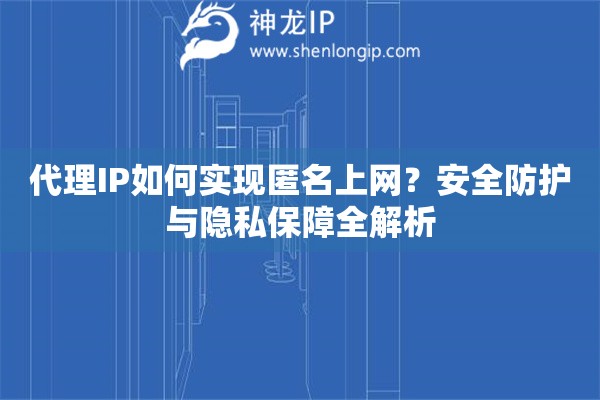 代理IP如何實現匿名上網？安全防護與隱私保障全解析