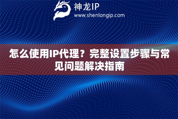 怎么使用IP代理？完整設置步驟與常見問題解決指南