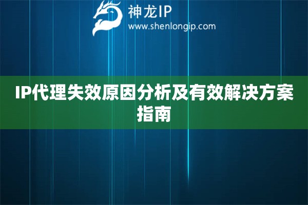 IP代理失效原因分析及有效解決方案指南