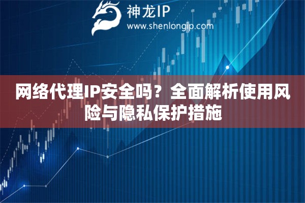 網絡代理IP安全嗎？全面解析使用風險與隱私保護措施