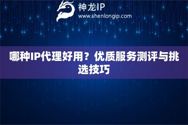 哪種IP代理好用？優質服務測評與挑選技巧
