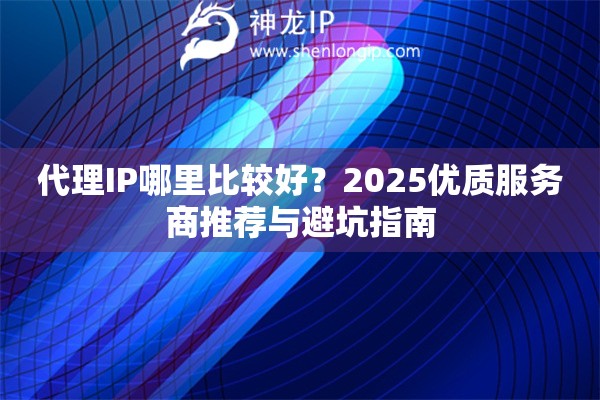 代理IP哪里比較好？2025優(yōu)質服務商推薦與避坑指南