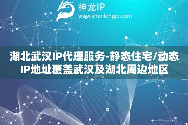 湖北武漢IP代理服務(wù)-靜態(tài)住宅/動(dòng)態(tài)IP地址覆蓋武漢及湖北周邊地區(qū)