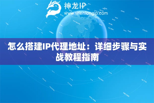 怎么搭建IP代理地址：詳細步驟與實戰教程指南