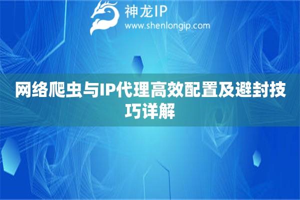 網絡爬蟲與IP代理高效配置及避封技巧詳解