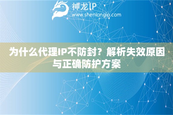 為什么代理IP不防封？解析失效原因與正確防護方案