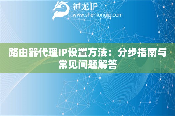 路由器代理IP設置方法：分步指南與常見問題解答