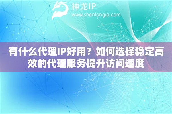 有什么代理IP好用？如何選擇穩定高效的代理服務提升訪問速度