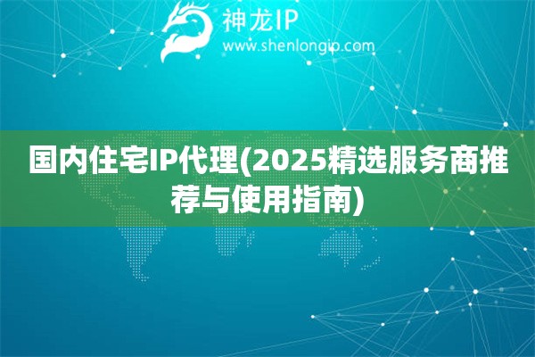 國內住宅IP代理(2025精選服務商推薦與使用指南)