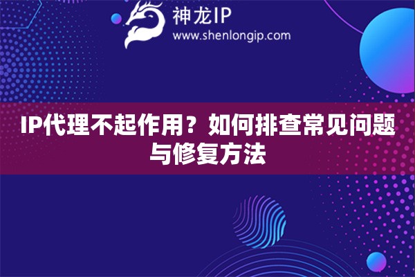 IP代理不起作用？如何排查常見問題與修復方法