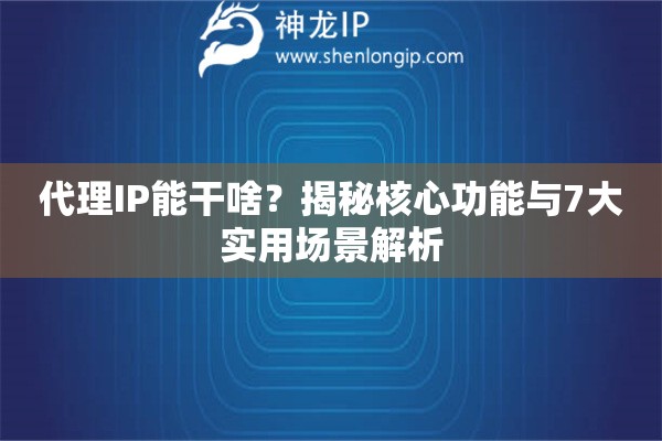 代理IP能干啥？揭秘核心功能與7大實用場景解析