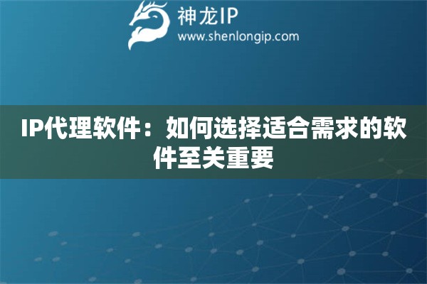 IP代理軟件：如何選擇適合需求的軟件至關重要
