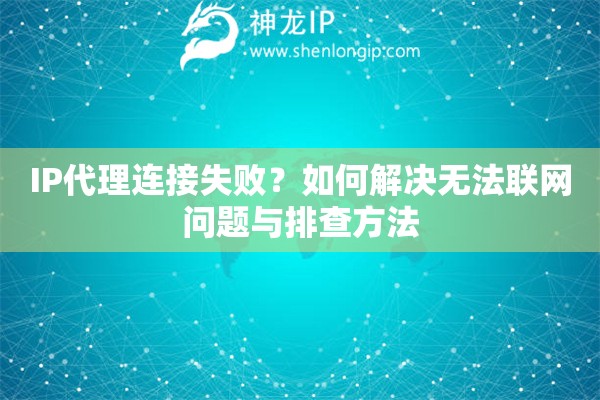 IP代理連接失?。咳绾谓鉀Q無法聯網問題與排查方法