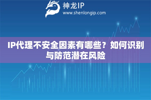 IP代理不安全因素有哪些？如何識別與防范潛在風險