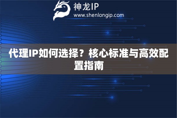 代理IP如何選擇？核心標準與高效配置指南