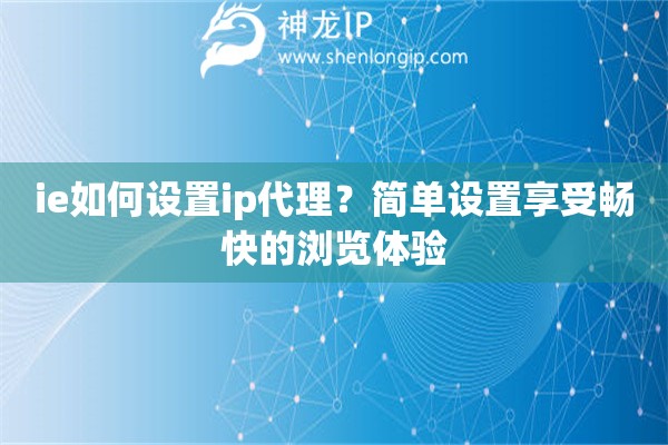 ie如何設置ip代理？簡單設置享受暢快的瀏覽體驗