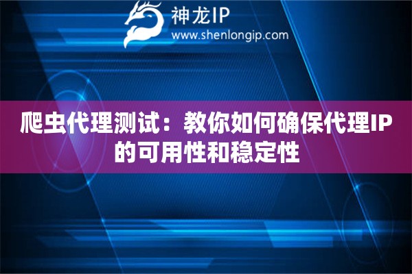 爬蟲代理測試：教你如何確保代理IP的可用性和穩(wěn)定性