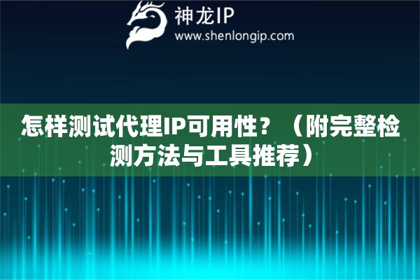 怎樣測(cè)試代理IP可用性？（附完整檢測(cè)方法與工具推薦）