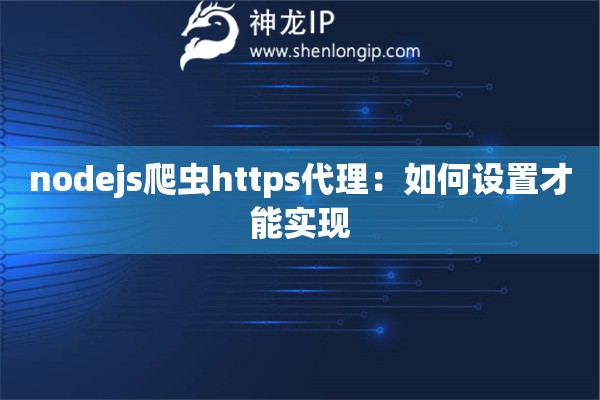 nodejs爬蟲https代理：如何設(shè)置才能實現(xiàn)