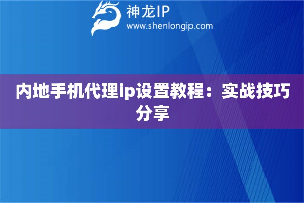 內地手機代理ip設置教程：實戰技巧分享