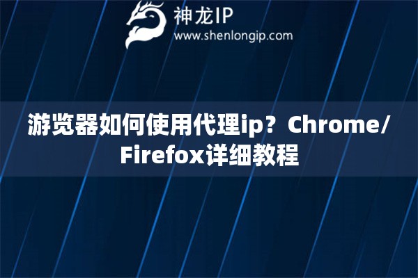 游覽器如何使用代理ip？Chrome/Firefox詳細教程