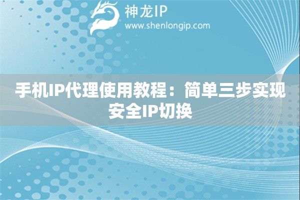 手機(jī)IP代理使用教程：簡(jiǎn)單三步實(shí)現(xiàn)安全I(xiàn)P切換