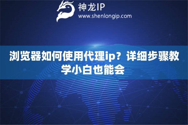 瀏覽器如何使用代理ip？詳細(xì)步驟教學(xué)小白也能會 