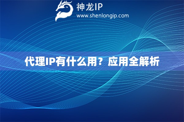 代理IP有什么用？應(yīng)用全解析