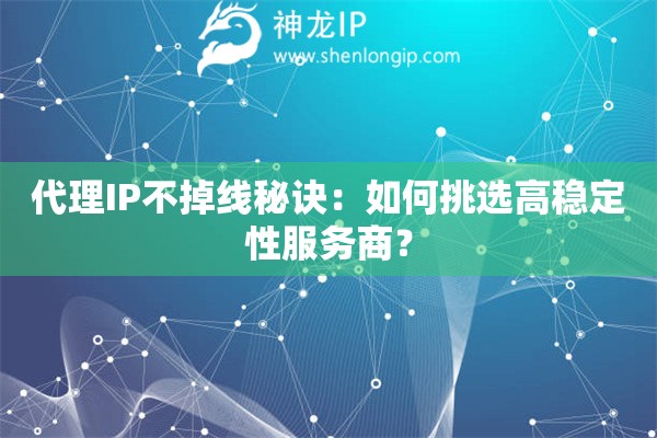 代理IP不掉線秘訣：如何挑選高穩(wěn)定性服務(wù)商？