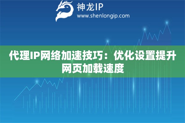 代理IP網(wǎng)絡(luò)加速技巧：優(yōu)化設(shè)置提升網(wǎng)頁加載速度