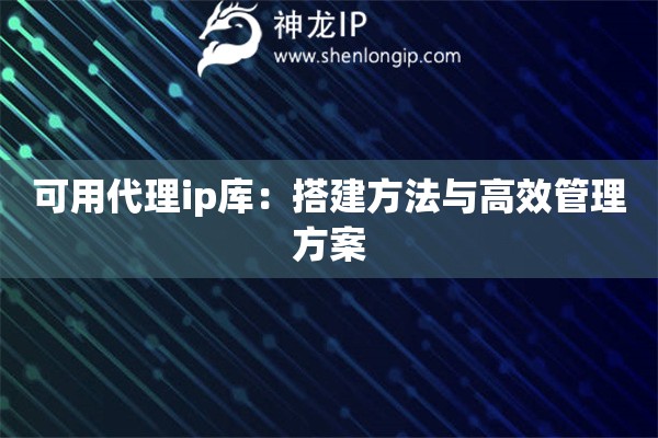 可用代理ip庫：搭建方法與高效管理方案