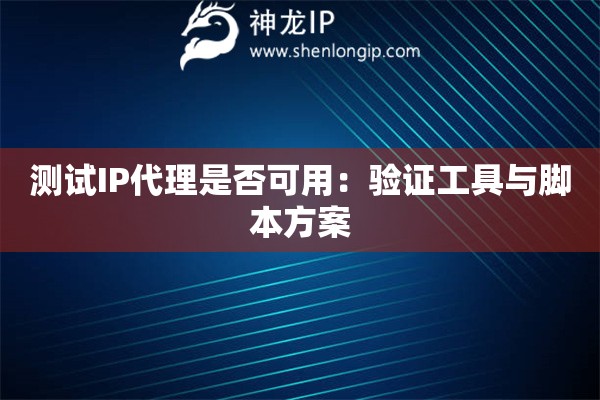 測試IP代理是否可用：驗證工具與腳本方案