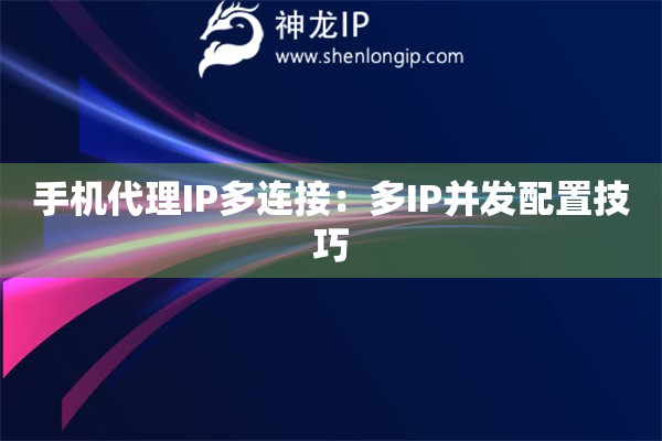 手機代理IP多連接：多IP并發(fā)配置技巧