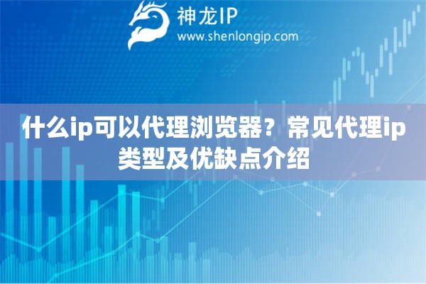 什么ip可以代理瀏覽器？常見代理ip類型及優缺點介紹