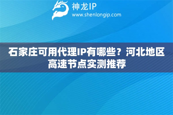 石家莊可用代理IP有哪些？河北地區高速節點實測推薦