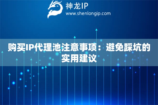 購(gòu)買IP代理池注意事項(xiàng)：避免踩坑的實(shí)用建議