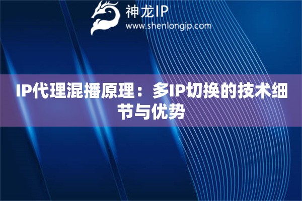 IP代理混播原理：多IP切換的技術(shù)細(xì)節(jié)與優(yōu)勢(shì)
