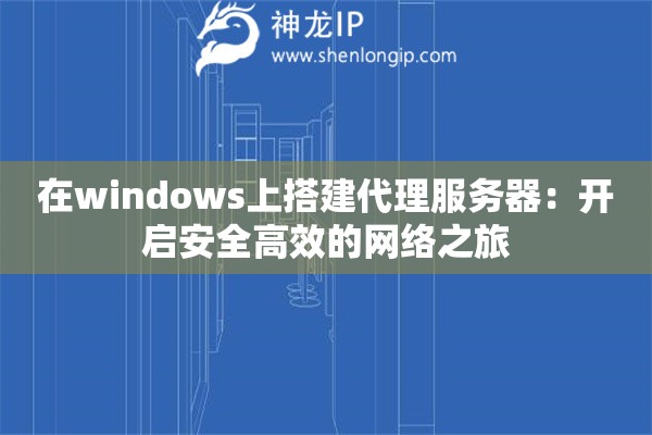 在windows上搭建代理服務器：開啟安全高效的網絡之旅
