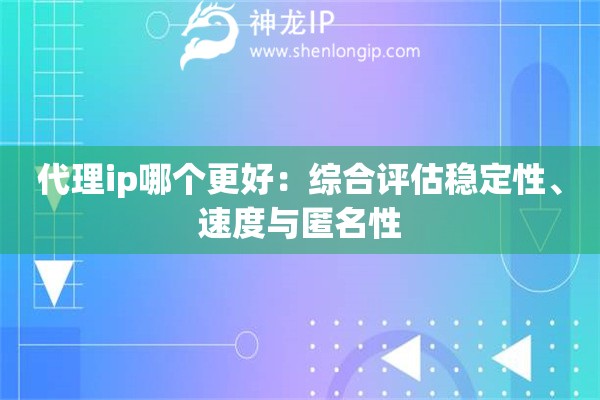 代理ip哪個(gè)更好：綜合評(píng)估穩(wěn)定性、速度與匿名性