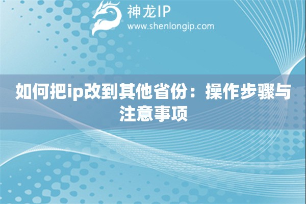 如何把ip改到其他省份：操作步驟與注意事項